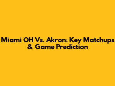 Miami OH Vs. Akron: Key Matchups & Game Prediction