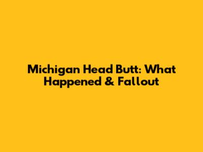 Michigan Head Butt: What Happened & Fallout