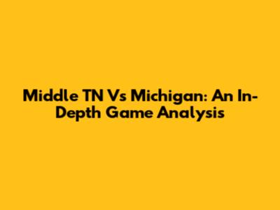 Middle TN Vs Michigan: An In-Depth Game Analysis