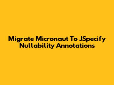 Migrate Micronaut To JSpecify Nullability Annotations