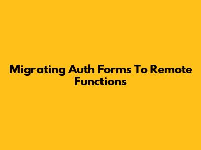 Migrating Auth Forms To Remote Functions