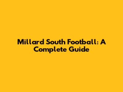 Millard South Football: A Complete Guide