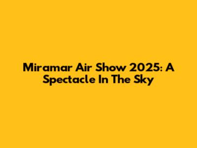 Miramar Air Show 2025: A Spectacle In The Sky