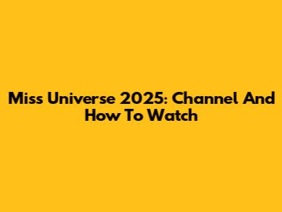 Miss Universe 2025: Channel And How To Watch