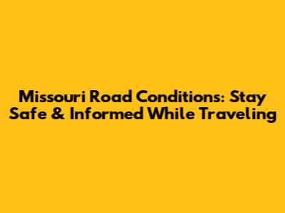 Missouri Road Conditions: Stay Safe & Informed While Traveling