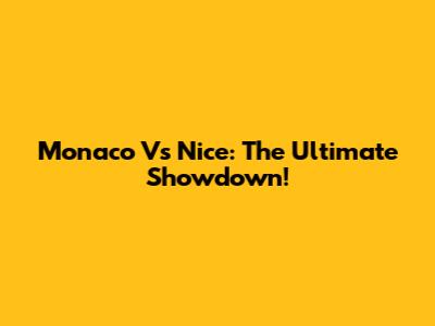 Monaco Vs Nice: The Ultimate Showdown!