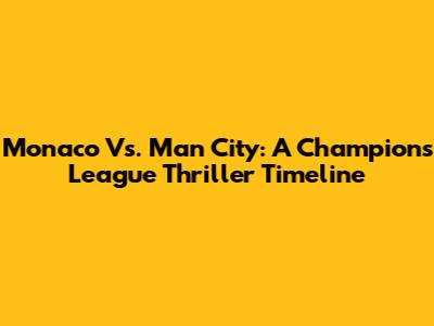 Monaco Vs. Man City: A Champions League Thriller Timeline