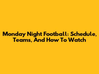 Monday Night Football: Schedule, Teams, And How To Watch