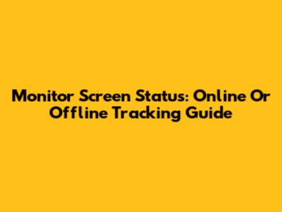 Monitor Screen Status: Online Or Offline Tracking Guide