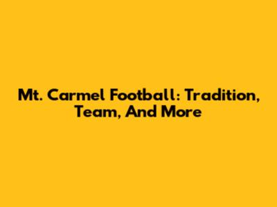 Mt. Carmel Football: Tradition, Team, And More
