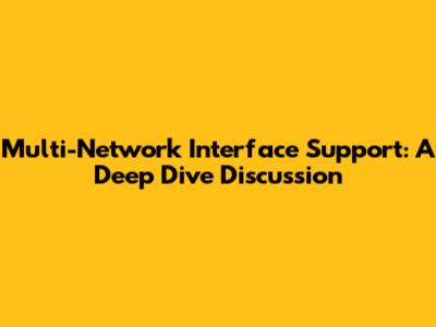 Multi-Network Interface Support: A Deep Dive Discussion