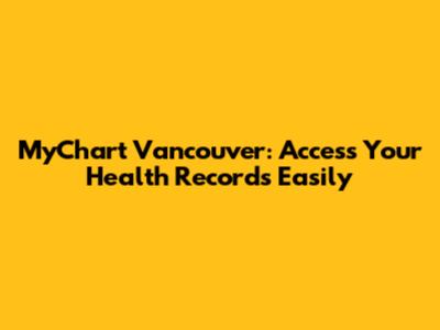 MyChart Vancouver: Access Your Health Records Easily
