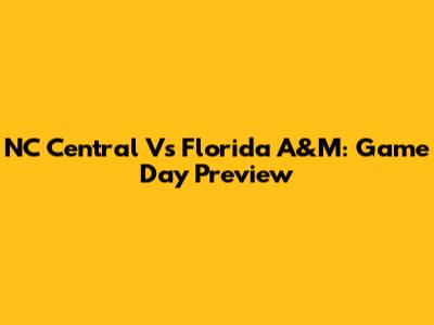 NC Central Vs Florida A&M: Game Day Preview