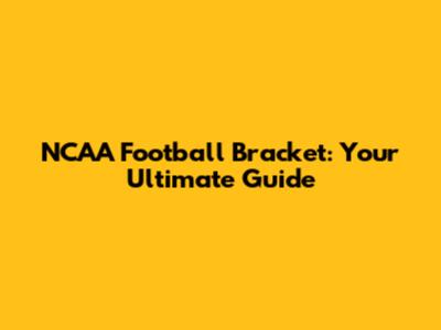 NCAA Football Bracket: Your Ultimate Guide