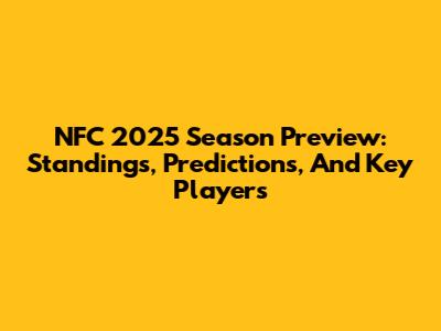 NFC 2025 Season Preview: Standings, Predictions, And Key Players
