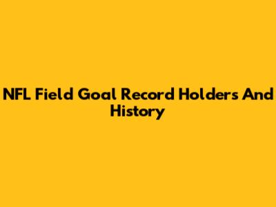 NFL Field Goal Record Holders And History
