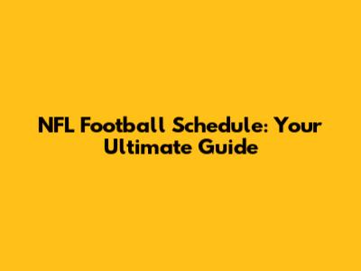 NFL Football Schedule: Your Ultimate Guide