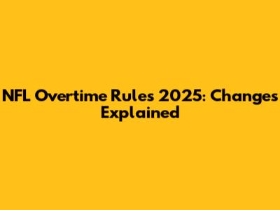 NFL Overtime Rules 2025: Changes Explained