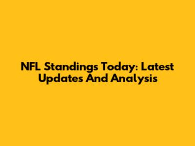 NFL Standings Today: Latest Updates And Analysis