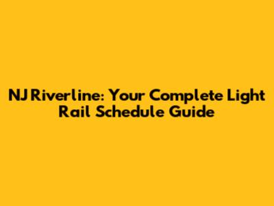 NJ Riverline: Your Complete Light Rail Schedule Guide
