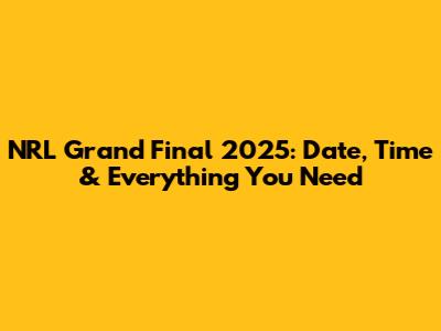 NRL Grand Final 2025: Date, Time & Everything You Need