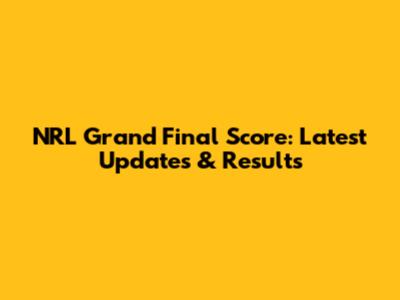 NRL Grand Final Score: Latest Updates & Results