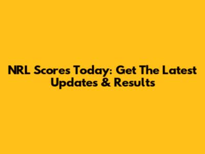 NRL Scores Today: Get The Latest Updates & Results