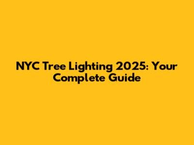 NYC Tree Lighting 2025: Your Complete Guide