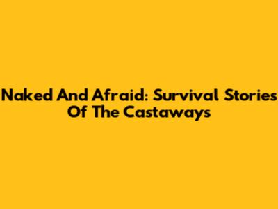 Naked And Afraid: Survival Stories Of The Castaways