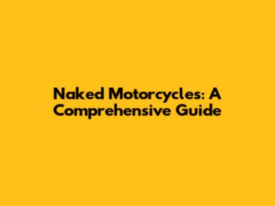 Naked Motorcycles: A Comprehensive Guide