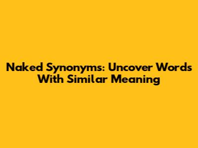 Naked Synonyms: Uncover Words With Similar Meaning