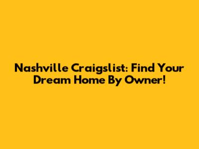 Nashville Craigslist: Find Your Dream Home By Owner!