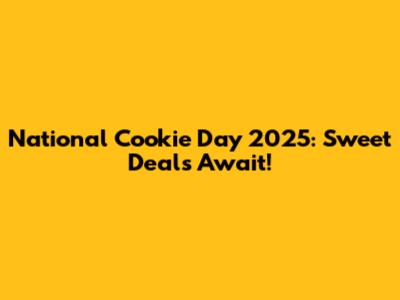 National Cookie Day 2025: Sweet Deals Await!