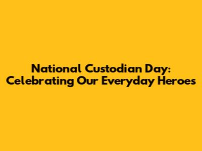 National Custodian Day: Celebrating Our Everyday Heroes