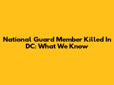 National Guard Member Killed In DC: What We Know