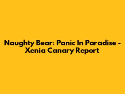 Naughty Bear: Panic In Paradise - Xenia Canary Report