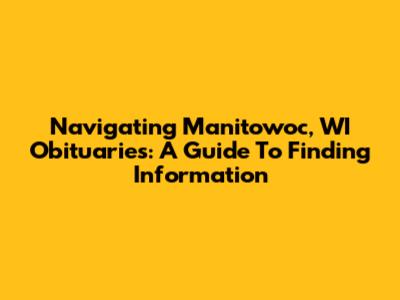 Navigating Manitowoc, WI Obituaries: A Guide To Finding Information
