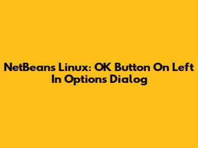 NetBeans Linux: OK Button On Left In Options Dialog