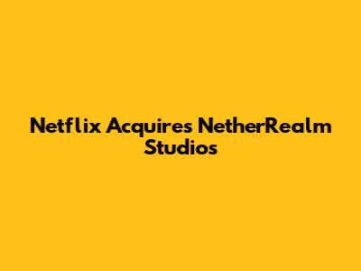 Netflix Acquires NetherRealm Studios