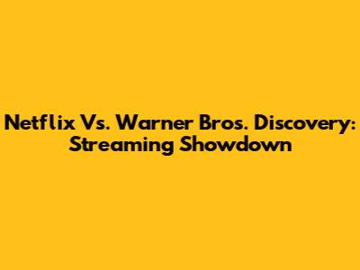 Netflix Vs. Warner Bros. Discovery: Streaming Showdown