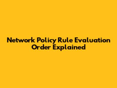 Network Policy Rule Evaluation Order Explained
