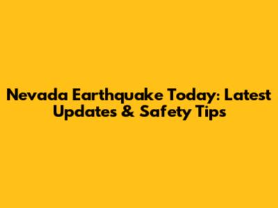Nevada Earthquake Today: Latest Updates & Safety Tips