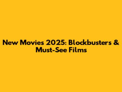 New Movies 2025: Blockbusters & Must-See Films