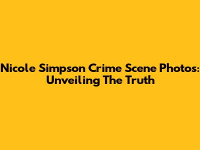 Nicole Simpson Crime Scene Photos: Unveiling The Truth
