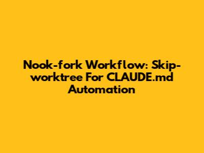 Nook-fork Workflow: Skip-worktree For CLAUDE.md Automation