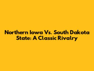 Northern Iowa Vs. South Dakota State: A Classic Rivalry