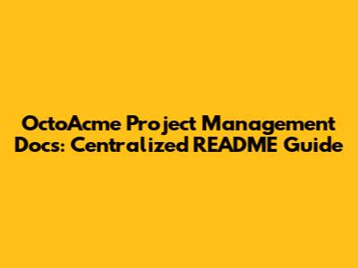 OctoAcme Project Management Docs: Centralized README Guide