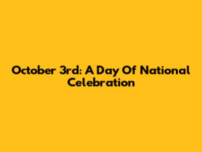 October 3rd: A Day Of National Celebration