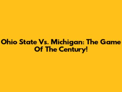 Ohio State Vs. Michigan: The Game Of The Century!