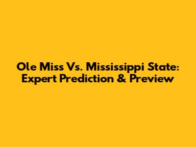 Ole Miss Vs. Mississippi State: Expert Prediction & Preview